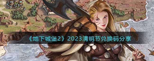 《地下城堡2》2023清明节兑换码分享