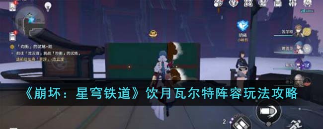 《崩坏：星穹铁道》饮月瓦尔特阵容玩法攻略