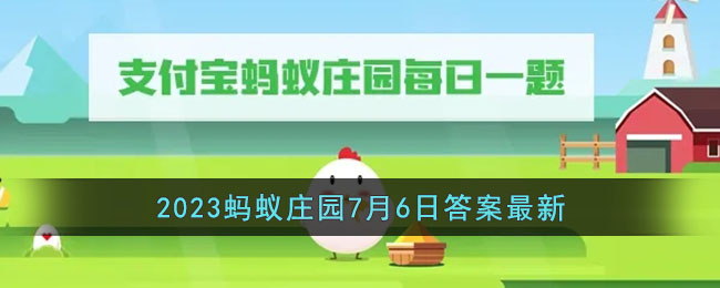 《支付宝》2023蚂蚁庄园7月6日答案最新