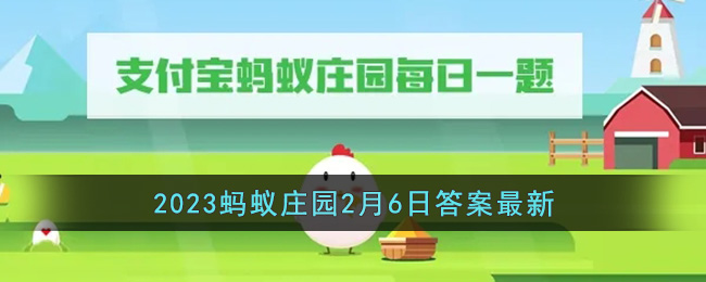 《支付宝》2023蚂蚁庄园2月6日答案最新