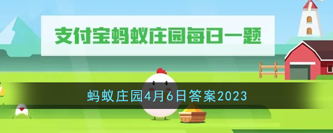 《支付宝》蚂蚁庄园4月6日答案最新2023