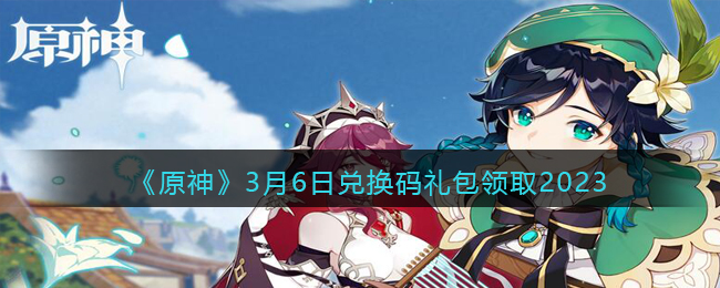 《原神》3月6日兑换码礼包领取2023