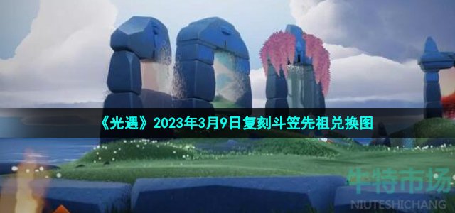 《光遇》2023年3月9日复刻斗笠先祖兑换图