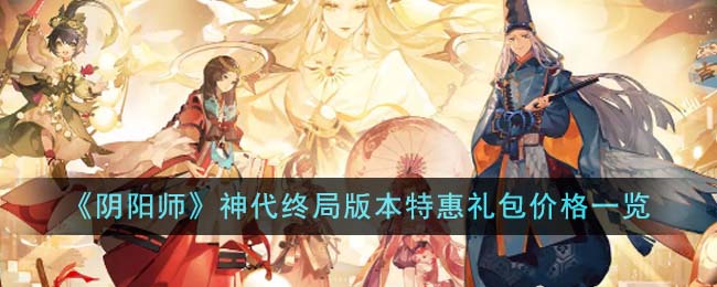 《阴阳师》神代终局版本特惠礼包价格一览