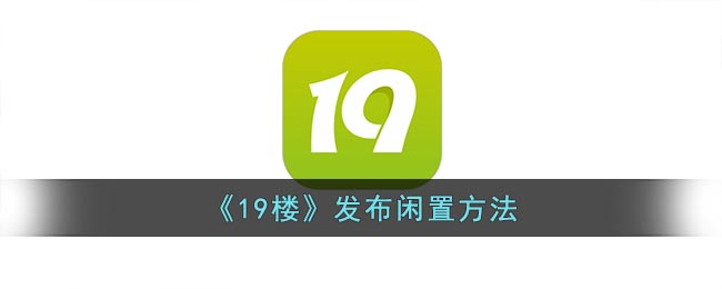 《19楼》发布闲置方法