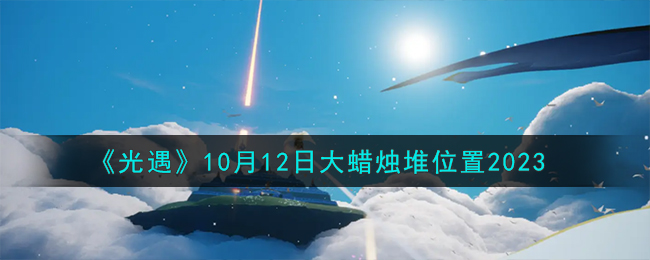 《光遇》10月12日大蜡烛堆位置2023