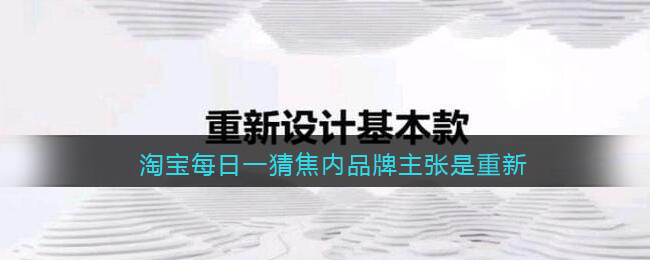 淘宝每日一猜焦内品牌主张是重新