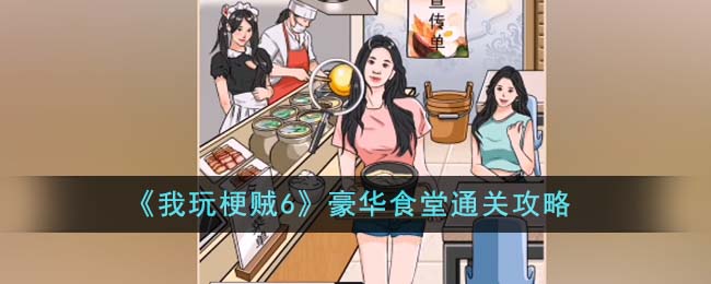 《我玩梗贼6》豪华食堂通关攻略