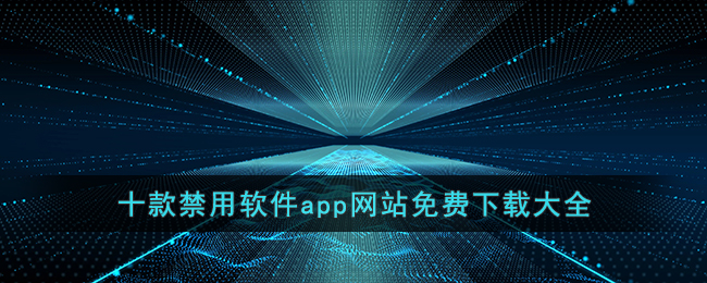 十款禁用软件app网站免费下载大全