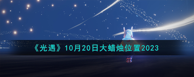 《光遇》10月20日大蜡烛位置2023