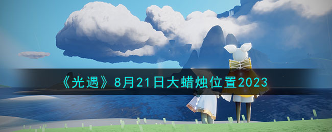 《光遇》8月21日大蜡烛位置2023