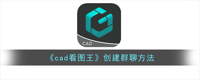 《cad看图王》创建群聊方法