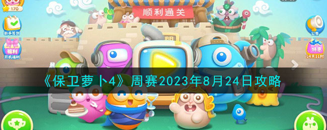 《保卫萝卜4》周赛2023年8月24日攻略