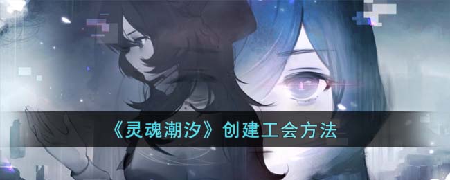 《灵魂潮汐》创建工会方法