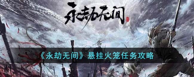 《永劫无间》悬挂火笼任务攻略